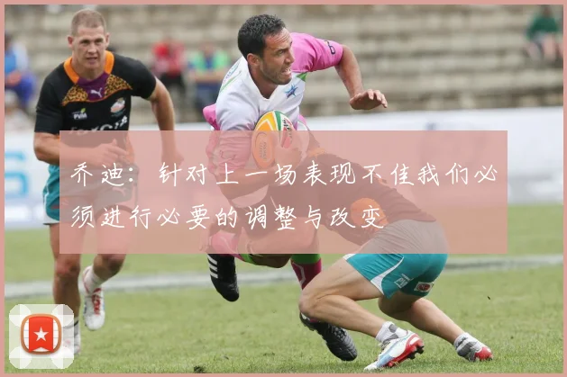 乔迪：针对上一场表现不佳我们必须进行必要的调整与改变