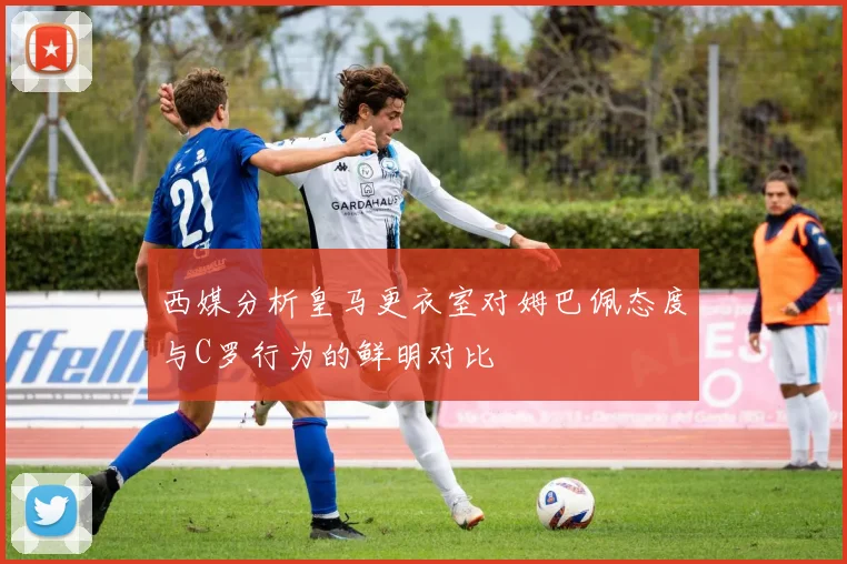 西媒分析皇马更衣室对姆巴佩态度与C罗行为的鲜明对比